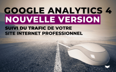 Google Analytics GA4 : la nouvelle version pour suivre le trafic de votre site internet professionnel