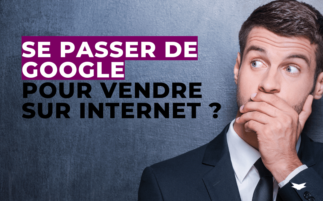 Se passer de Google pour vendre sur internet ?