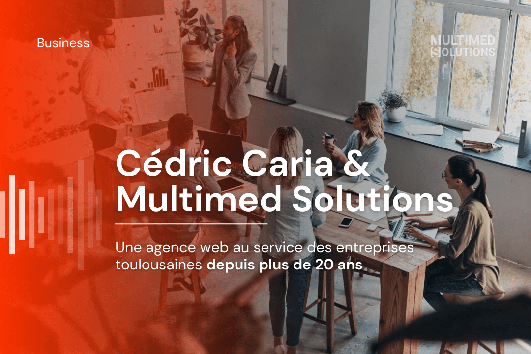 Cédric Caria et Multimed Solutions : Une agence web au service des entreprises toulousaines depuis plus de 20 ans