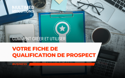 Fiche de qualification de prospect : comment la créer et l’utiliser