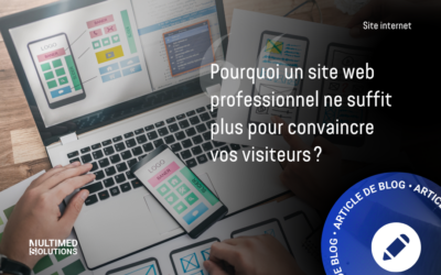 Pourquoi un site web professionnel ne suffit plus pour convaincre vos visiteurs ?