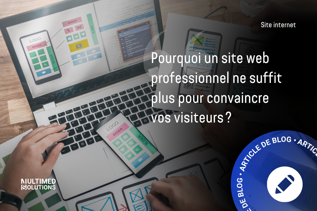 Pourquoi un site web professionnel ne suffit plus pour convaincre vos visiteurs 