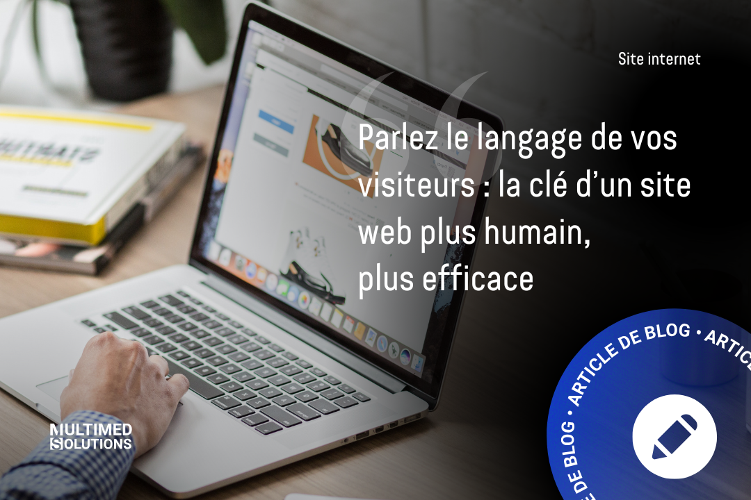 Parlez le langage de vos visiteurs : la clé d’un site web plus humain, plus efficace