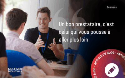 Un bon prestataire, c’est celui qui vous pousse à aller plus loin