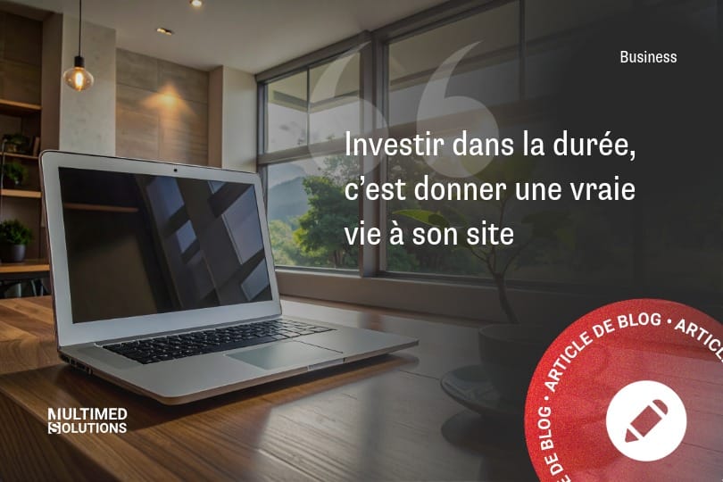 Investir dans la durée, c’est donner une vraie vie à son site Investir dans la durée, c’est donner une vraie vie à son site