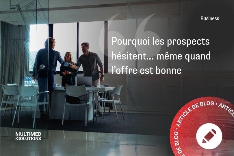 Pourquoi les prospects hésitent… même quand l’offre est bonne Pourquoi les prospects hésitent… même quand l’offre est bonne